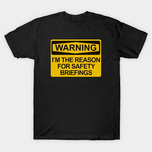 Warning - I'm the Reason For Safety Briefings T-Shirt by Brad T